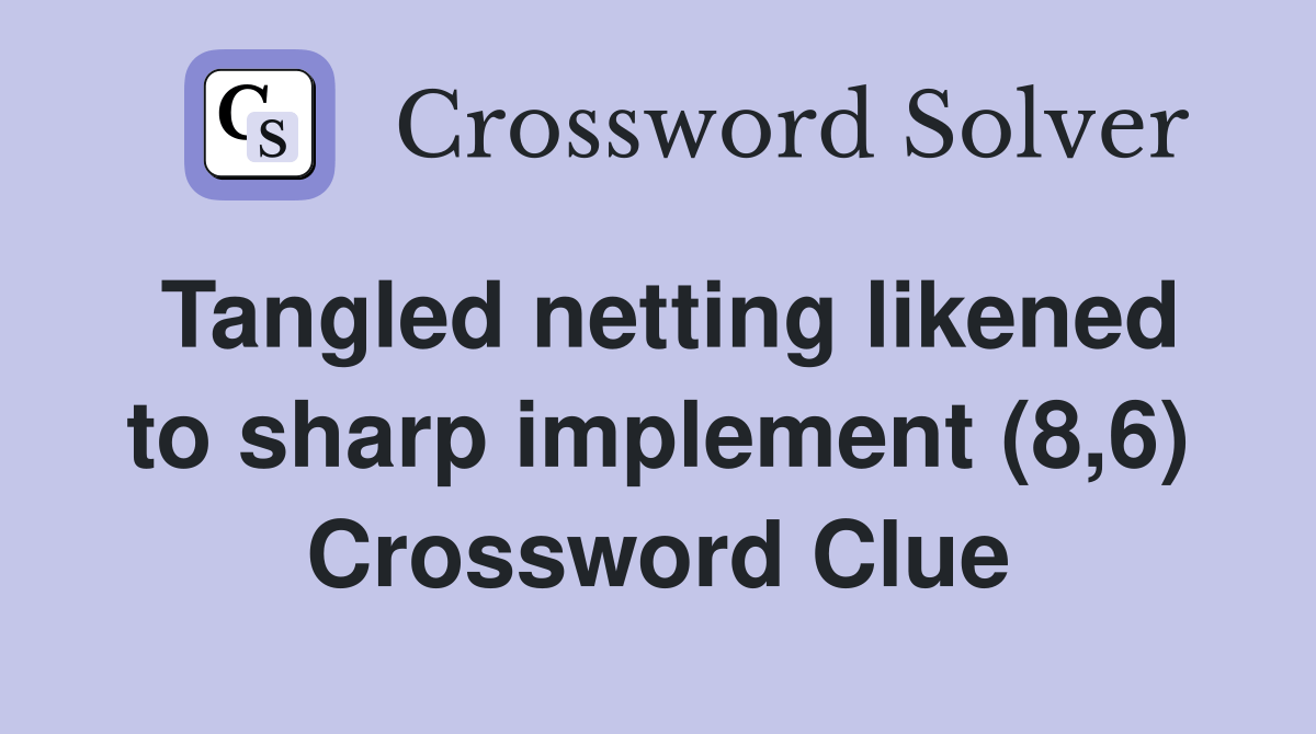 Tangled netting likened to sharp implement (8,6) Crossword Clue